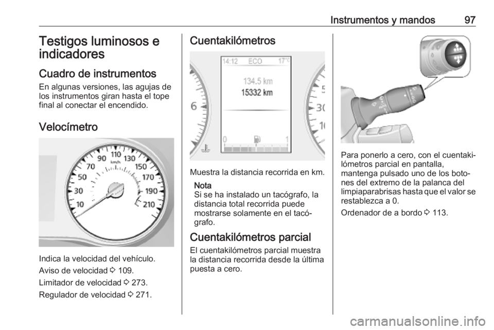 OPEL MOVANO_B 2020  Manual de Instrucciones (in Spanish) Instrumentos y mandos97Testigos luminosos eindicadores
Cuadro de instrumentos En algunas versiones, las agujas de
los instrumentos giran hasta el tope
final al conectar el encendido.
Velocímetro
Indi