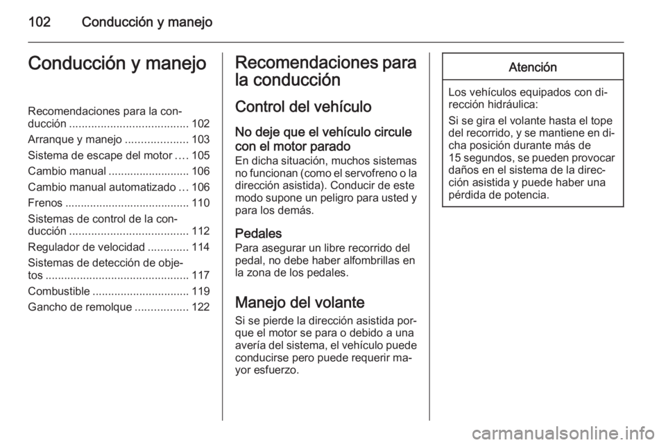 OPEL VIVARO 2014  Manual de Instrucciones (in Spanish) 102Conducción y manejoConducción y manejoRecomendaciones para la con‐
ducción ...................................... 102
Arranque y manejo ....................103
Sistema de escape del motor ....