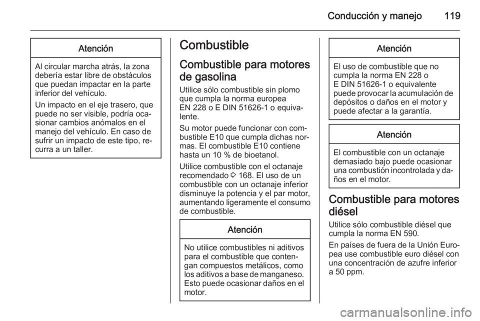 OPEL VIVARO 2014 Manual de Instrucciones (in Spanish) Conducción y manejo119Atención
Al circular marcha atrás, la zona
debería estar libre de obstáculos
que puedan impactar en la parte
inferior del vehículo.
Un impacto en el eje trasero, que
puede OPEL VIVARO 2014 Manual de Instrucciones (in Spanish) Conducción y manejo119Atención
Al circular marcha atrás, la zona
debería estar libre de obstáculos
que puedan impactar en la parte
inferior del vehículo.
Un impacto en el eje trasero, que
puede