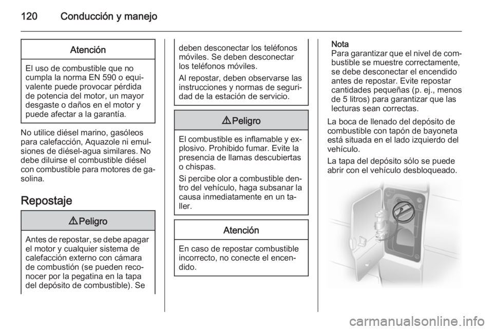 OPEL VIVARO 2014 Manual de Instrucciones (in Spanish) 120Conducción y manejoAtención
El uso de combustible que no
cumpla la norma EN 590 o equi‐
valente puede provocar pérdida
de potencia del motor, un mayor
desgaste o daños en el motor y
puede afe OPEL VIVARO 2014 Manual de Instrucciones (in Spanish) 120Conducción y manejoAtención
El uso de combustible que no
cumpla la norma EN 590 o equi‐
valente puede provocar pérdida
de potencia del motor, un mayor
desgaste o daños en el motor y
puede afe