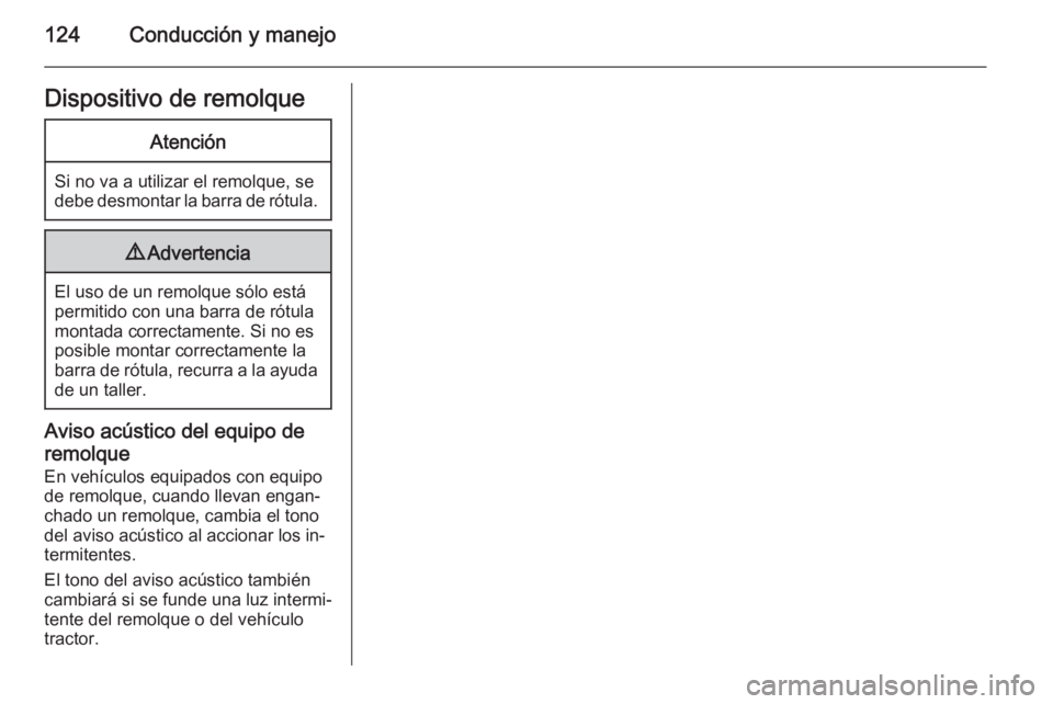 OPEL VIVARO 2014  Manual de Instrucciones (in Spanish) 124Conducción y manejoDispositivo de remolqueAtención
Si no va a utilizar el remolque, se
debe desmontar la barra de rótula.
9 Advertencia
El uso de un remolque sólo está
permitido con una barra 