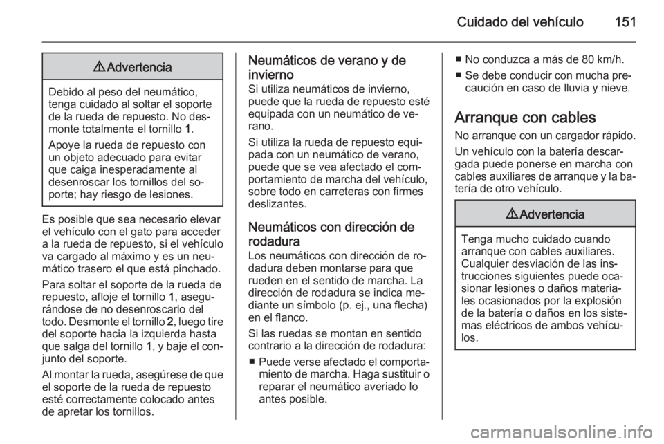 OPEL VIVARO 2014  Manual de Instrucciones (in Spanish) Cuidado del vehículo1519Advertencia
Debido al peso del neumático,
tenga cuidado al soltar el soporte de la rueda de repuesto. No des‐
monte totalmente el tornillo  1.
Apoye la rueda de repuesto co