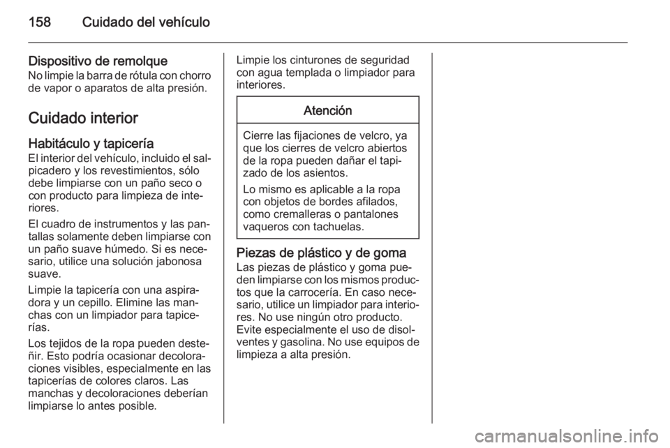 OPEL VIVARO 2014  Manual de Instrucciones (in Spanish) 158Cuidado del vehículo
Dispositivo de remolqueNo limpie la barra de rótula con chorro
de vapor o aparatos de alta presión.
Cuidado interior
Habitáculo y tapicería El interior del vehículo, incl