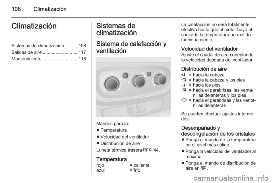 OPEL VIVARO B 2015.5 Manual de Instrucciones (in Spanish) 108ClimatizaciónClimatizaciónSistemas de climatización.........108
Salidas de aire ........................... 117
Mantenimiento ........................... 118Sistemas de
climatización
Sistema de OPEL VIVARO B 2015.5 Manual de Instrucciones (in Spanish) 108ClimatizaciónClimatizaciónSistemas de climatización.........108
Salidas de aire ........................... 117
Mantenimiento ........................... 118Sistemas de
climatización
Sistema de