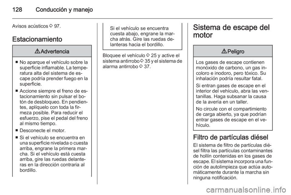 OPEL VIVARO B 2015.5  Manual de Instrucciones (in Spanish) 128Conducción y manejo
Avisos acústicos 3 97.
Estacionamiento9 Advertencia
■No aparque el vehículo sobre la
superficie inflamable. La tempe‐ ratura alta del sistema de es‐
cape podría prende
