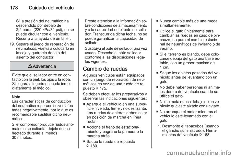 OPEL VIVARO B 2015.5  Manual de Instrucciones (in Spanish) 178Cuidado del vehículo
Si la presión del neumático ha
descendido por debajo de
2,2 bares (220 kPa/31 psi), no se
puede circular con el vehículo.
Recurra a la ayuda de un taller.
19. Separe el jue