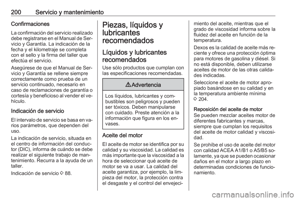 OPEL VIVARO B 2016.5  Manual de Instrucciones (in Spanish) 200Servicio y mantenimientoConfirmaciones
La confirmación del servicio realizado debe registrarse en el Manual de Ser‐
vicio y Garantía. La indicación de la
fecha y el kilometraje se completa
con