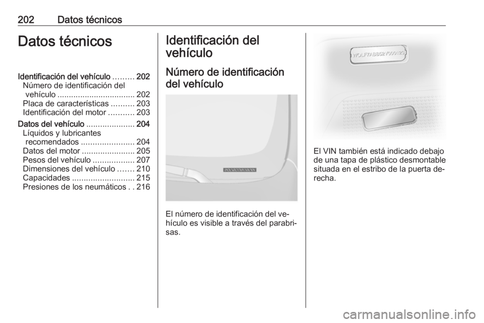 OPEL VIVARO B 2016.5  Manual de Instrucciones (in Spanish) 202Datos técnicosDatos técnicosIdentificación del vehículo.........202
Número de identificación del vehículo .................................. 202
Placa de características ..........203
Ident