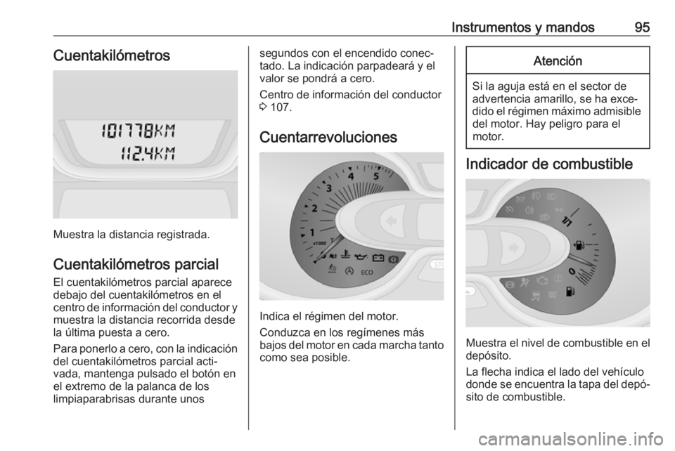 OPEL VIVARO B 2019  Manual de Instrucciones (in Spanish) Instrumentos y mandos95Cuentakilómetros
Muestra la distancia registrada.
Cuentakilómetros parcial El cuentakilómetros parcial aparece
debajo del cuentakilómetros en el
centro de información del c