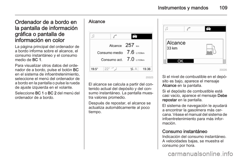 OPEL ZAFIRA B 2014  Manual de Instrucciones (in Spanish) Instrumentos y mandos109Ordenador de a bordo en
la pantalla de información
gráfica o pantalla de
información en color La página principal del ordenador de
a bordo informa sobre el alcance, el
cons
