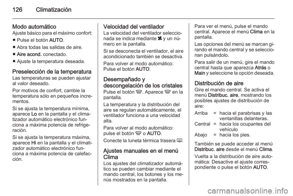 OPEL ZAFIRA B 2014  Manual de Instrucciones (in Spanish) 126Climatización
Modo automáticoAjuste básico para el máximo confort:
■ Pulse el botón  AUTO.
■ Abra todas las salidas de aire.
■ Aire acond.  conectado.
■ Ajuste la temperatura deseada.
