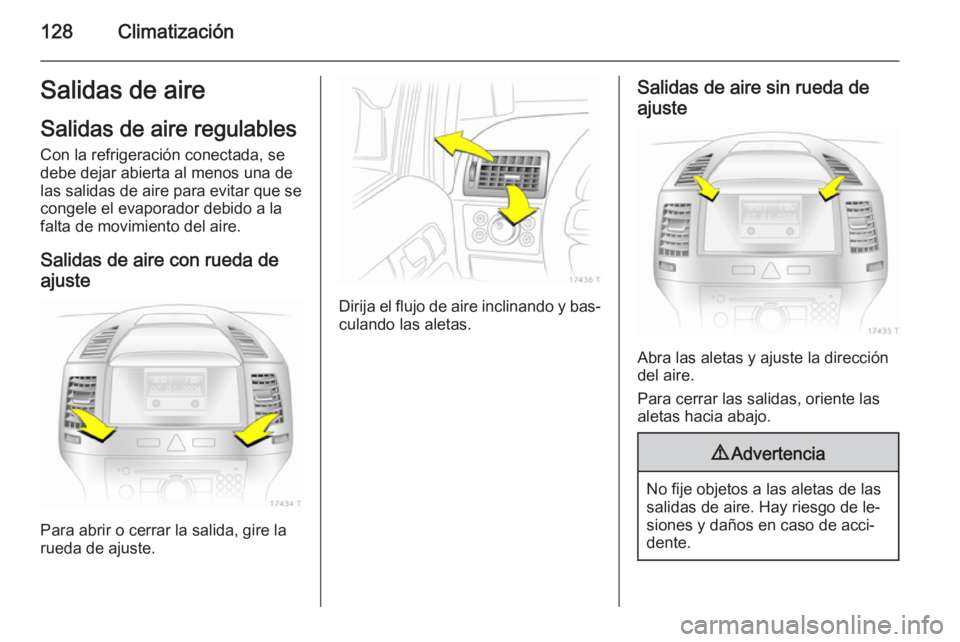 OPEL ZAFIRA B 2014  Manual de Instrucciones (in Spanish) 128ClimatizaciónSalidas de aire
Salidas de aire regulables Con la refrigeración conectada, sedebe dejar abierta al menos una de
las salidas de aire para evitar que se
congele el evaporador debido a 