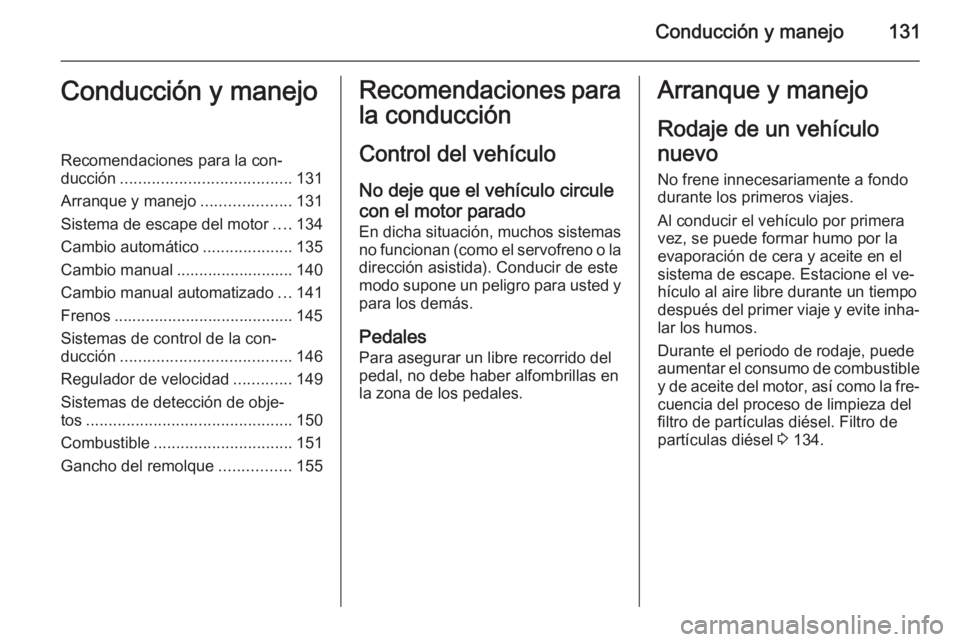 OPEL ZAFIRA B 2014  Manual de Instrucciones (in Spanish) Conducción y manejo131Conducción y manejoRecomendaciones para la con‐
ducción ...................................... 131
Arranque y manejo ....................131
Sistema de escape del motor ....