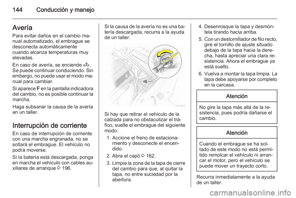OPEL ZAFIRA B 2014  Manual de Instrucciones (in Spanish) 144Conducción y manejoAvería
Para evitar daños en el cambio ma‐
nual automatizado, el embrague se
desconecta automáticamente
cuando alcanza temperaturas muy
elevadas.
En caso de avería, se enci