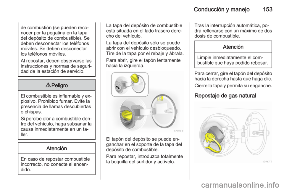 OPEL ZAFIRA B 2014  Manual de Instrucciones (in Spanish) Conducción y manejo153de combustión (se pueden reco‐
nocer por la pegatina en la tapa
del depósito de combustible). Se
deben desconectar los teléfonos
móviles. Se deben desconectar
los teléfon