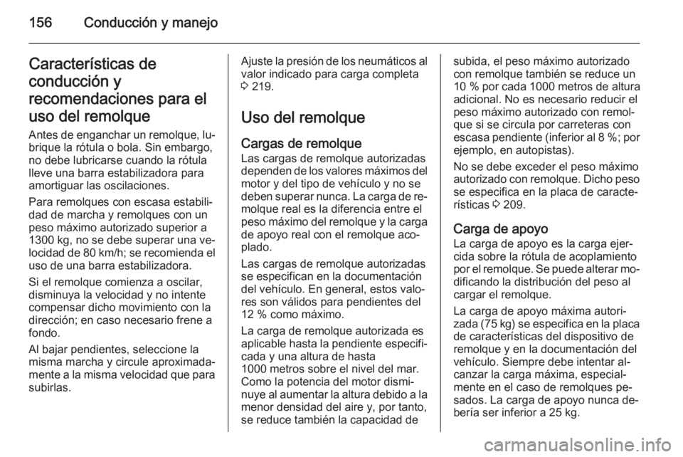 OPEL ZAFIRA B 2014  Manual de Instrucciones (in Spanish) 156Conducción y manejoCaracterísticas de
conducción y
recomendaciones para el
uso del remolque
Antes de enganchar un remolque, lu‐
brique la rótula o bola. Sin embargo,
no debe lubricarse cuando