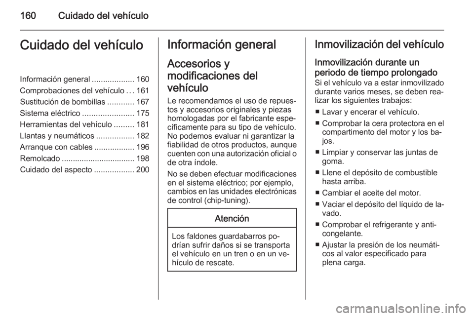 OPEL ZAFIRA B 2014  Manual de Instrucciones (in Spanish) 160Cuidado del vehículoCuidado del vehículoInformación general...................160
Comprobaciones del vehículo ...161
Sustitución de bombillas ............167
Sistema eléctrico ...............