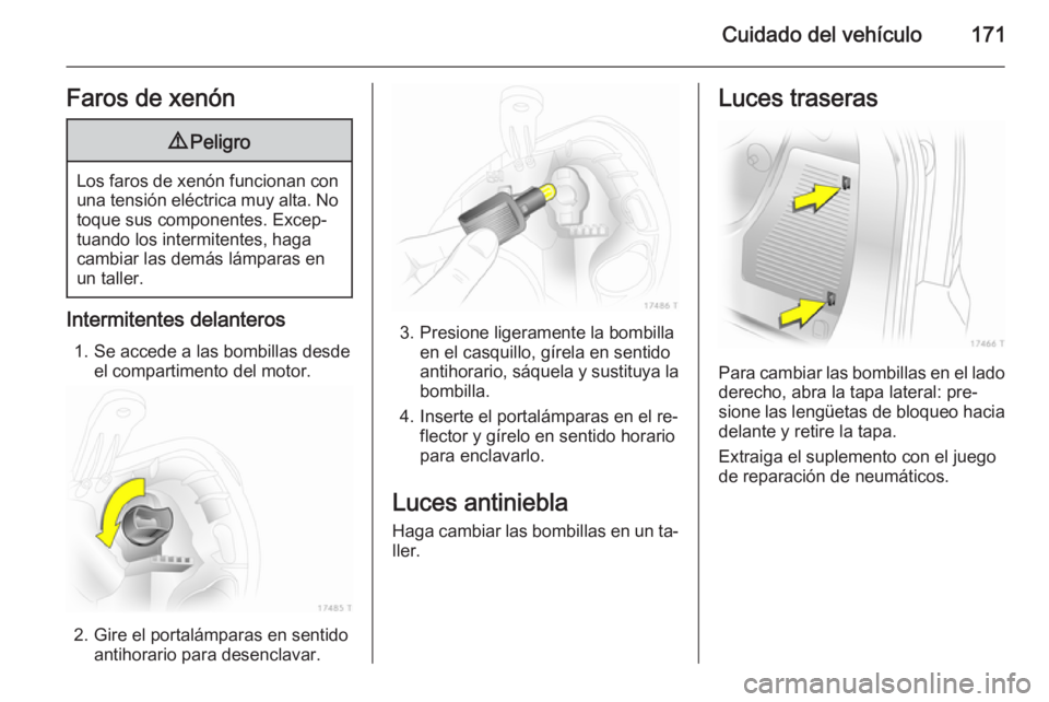 OPEL ZAFIRA B 2014  Manual de Instrucciones (in Spanish) Cuidado del vehículo171Faros de xenón9Peligro
Los faros de xenón funcionan con
una tensión eléctrica muy alta. No
toque sus componentes. Excep‐
tuando los intermitentes, haga
cambiar las demás