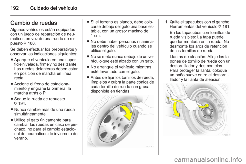 OPEL ZAFIRA B 2014  Manual de Instrucciones (in Spanish) 192Cuidado del vehículoCambio de ruedas
Algunos vehículos están equipados
con un juego de reparación de neu‐
máticos en vez de una rueda de re‐ puesto  3 188.
Se deben efectuar los preparativ