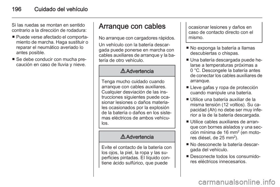OPEL ZAFIRA B 2014  Manual de Instrucciones (in Spanish) 196Cuidado del vehículo
Si las ruedas se montan en sentido
contrario a la dirección de rodadura:
■ Puede verse afectado el comporta‐
miento de marcha. Haga sustituir o
reparar el neumático aver