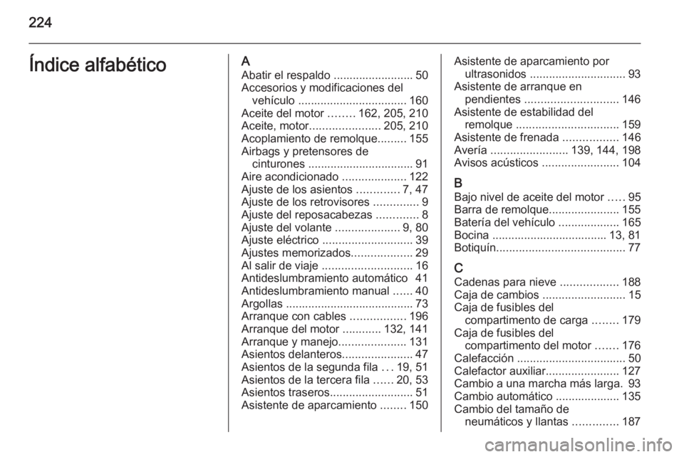 OPEL ZAFIRA B 2014  Manual de Instrucciones (in Spanish) 224Índice alfabéticoAAbatir el respaldo ......................... 50
Accesorios y modificaciones del vehículo  .................................. 160
Aceite del motor  ........162, 205, 210
Aceite,