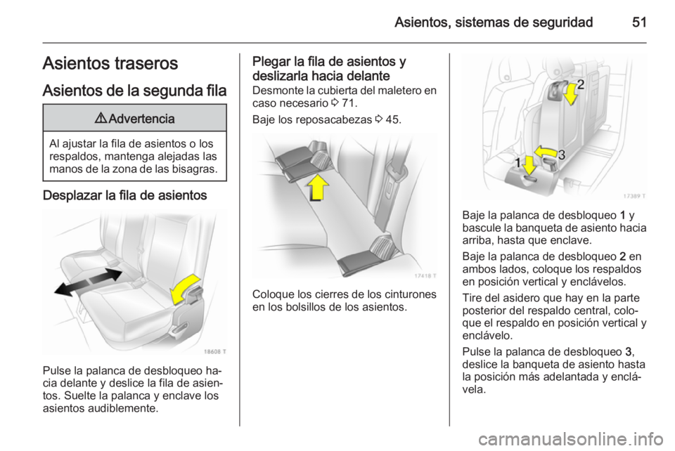 OPEL ZAFIRA B 2014  Manual de Instrucciones (in Spanish) Asientos, sistemas de seguridad51Asientos traseros
Asientos de la segunda fila9 Advertencia
Al ajustar la fila de asientos o los
respaldos, mantenga alejadas las
manos de la zona de las bisagras.
Desp