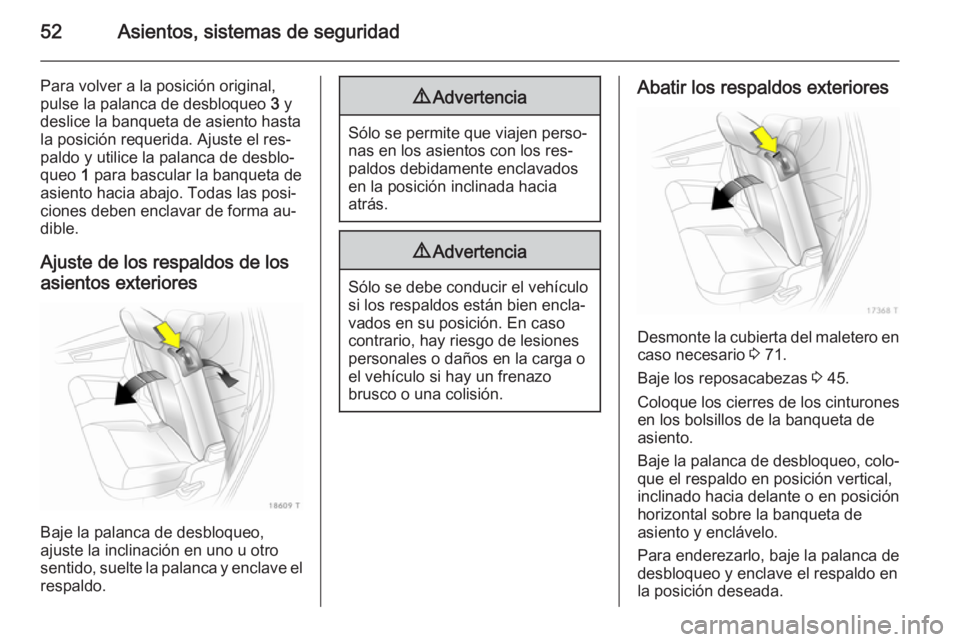 OPEL ZAFIRA B 2014  Manual de Instrucciones (in Spanish) 52Asientos, sistemas de seguridad
Para volver a la posición original,
pulse la palanca de desbloqueo  3 y
deslice la banqueta de asiento hasta
la posición requerida. Ajuste el res‐
paldo y utilice