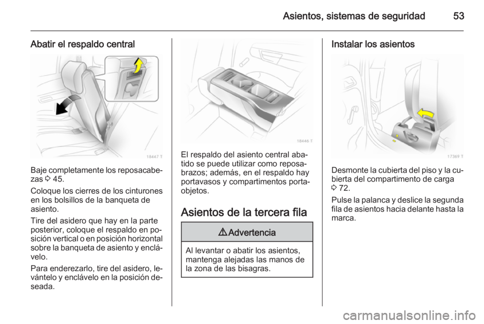 OPEL ZAFIRA B 2014  Manual de Instrucciones (in Spanish) Asientos, sistemas de seguridad53
Abatir el respaldo central
Baje completamente los reposacabe‐
zas  3 45.
Coloque los cierres de los cinturones en los bolsillos de la banqueta de
asiento.
Tire del 