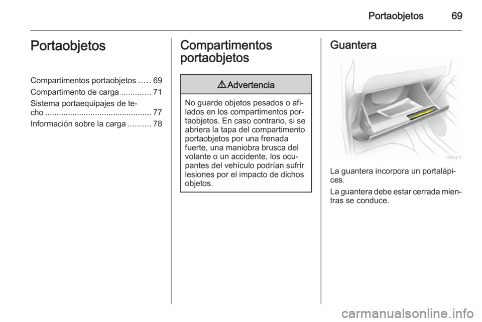 OPEL ZAFIRA B 2014  Manual de Instrucciones (in Spanish) Portaobjetos69PortaobjetosCompartimentos portaobjetos.....69
Compartimento de carga .............71
Sistema portaequipajes de te‐
cho ............................................... 77
Información 