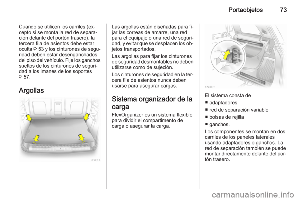 OPEL ZAFIRA B 2014 Manual de Instrucciones (in Spanish) Portaobjetos73
Cuando se utilicen los carriles (ex‐
cepto si se monta la red de separa‐
ción delante del portón trasero), la
tercera fila de asientos debe estar
oculta 3 53 y los cinturones de OPEL ZAFIRA B 2014 Manual de Instrucciones (in Spanish) Portaobjetos73
Cuando se utilicen los carriles (ex‐
cepto si se monta la red de separa‐
ción delante del portón trasero), la
tercera fila de asientos debe estar
oculta 3 53 y los cinturones de