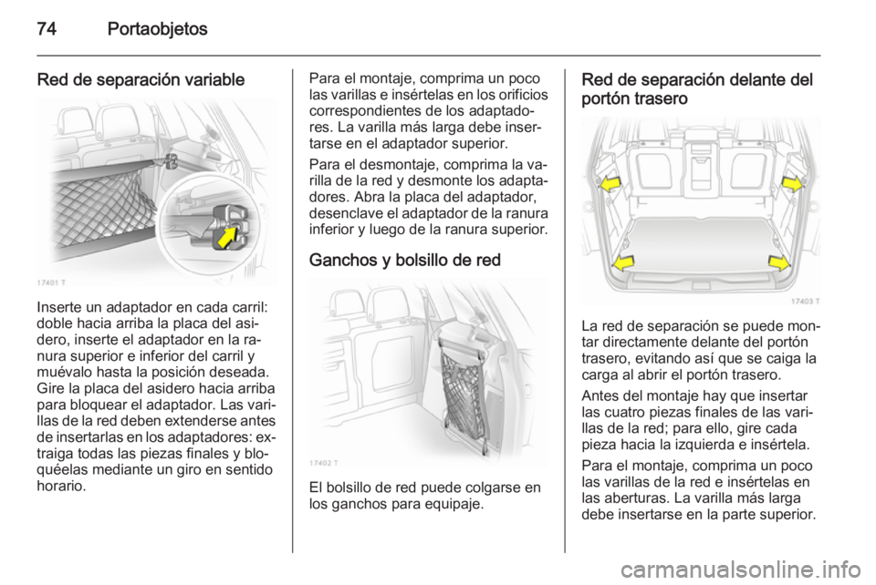 OPEL ZAFIRA B 2014 Manual de Instrucciones (in Spanish) 74Portaobjetos
Red de separación variable
Inserte un adaptador en cada carril:
doble hacia arriba la placa del asi‐ dero, inserte el adaptador en la ra‐
nura superior e inferior del carril y
mué OPEL ZAFIRA B 2014 Manual de Instrucciones (in Spanish) 74Portaobjetos
Red de separación variable
Inserte un adaptador en cada carril:
doble hacia arriba la placa del asi‐ dero, inserte el adaptador en la ra‐
nura superior e inferior del carril y
mué
