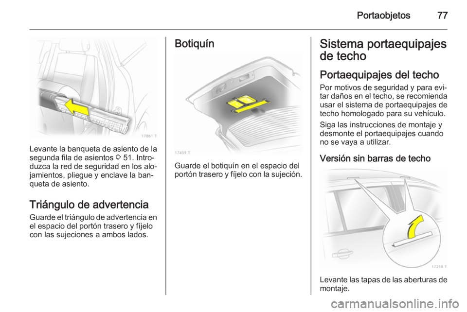 OPEL ZAFIRA B 2014  Manual de Instrucciones (in Spanish) Portaobjetos77
Levante la banqueta de asiento de la
segunda fila de asientos  3 51. Intro‐
duzca la red de seguridad en los alo‐ jamientos, pliegue y enclave la ban‐
queta de asiento.
Triángulo