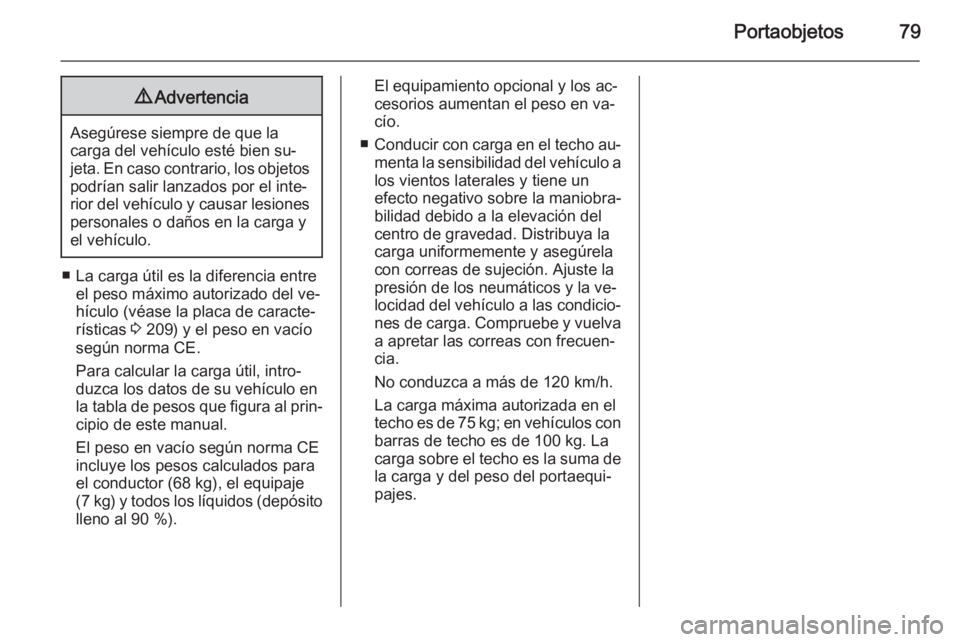 OPEL ZAFIRA B 2014  Manual de Instrucciones (in Spanish) Portaobjetos799Advertencia
Asegúrese siempre de que la
carga del vehículo esté bien su‐
jeta. En caso contrario, los objetos
podrían salir lanzados por el inte‐
rior del vehículo y causar les
