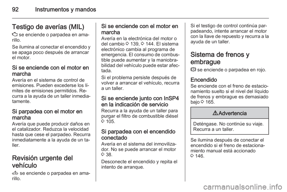 OPEL ZAFIRA B 2014  Manual de Instrucciones (in Spanish) 92Instrumentos y mandosTestigo de averías (MIL)Z  se enciende o parpadea en ama‐
rillo.
Se ilumina al conectar el encendido y
se apaga poco después de arrancar
el motor.
Si se enciende con el moto