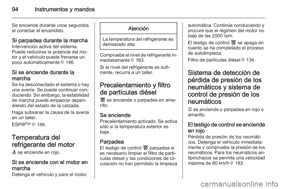 OPEL ZAFIRA B 2014  Manual de Instrucciones (in Spanish) 94Instrumentos y mandos
Se enciende durante unos segundos
al conectar el encendido.
Si parpadea durante la marcha
Intervención activa del sistema.
Puede reducirse la potencia del mo‐
tor y el vehí