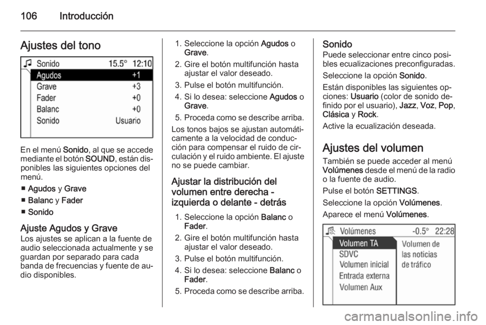 OPEL ZAFIRA B 2014.5  Manual de infoentretenimiento (in Spanish) 106IntroducciónAjustes del tono
En el menú Sonido, al que se accede
mediante el botón  SOUND, están dis‐
ponibles las siguientes opciones del
menú.
■ Agudos  y Grave
■ Balanc  y Fader
■ S