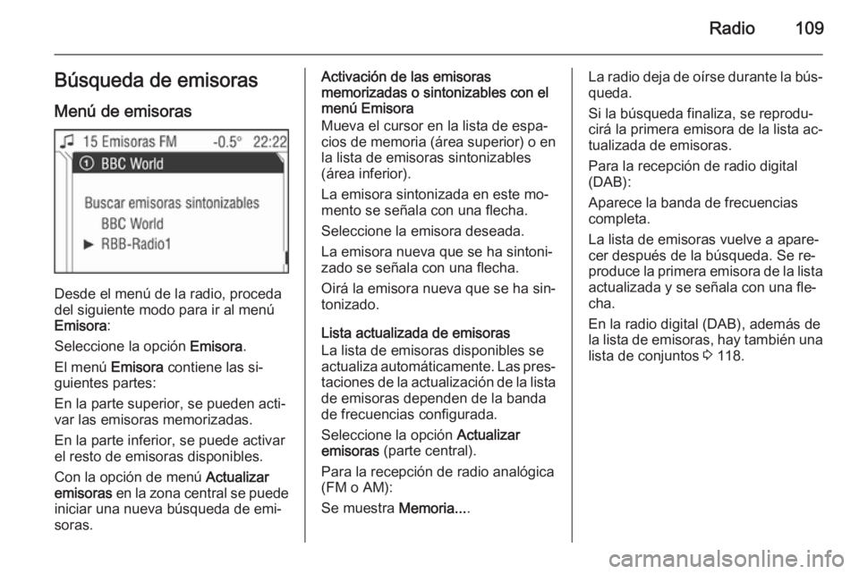 OPEL ZAFIRA B 2014.5  Manual de infoentretenimiento (in Spanish) Radio109Búsqueda de emisorasMenú de emisoras
Desde el menú de la radio, proceda
del siguiente modo para ir al menú
Emisora :
Seleccione la opción  Emisora.
El menú  Emisora contiene las si‐
gu