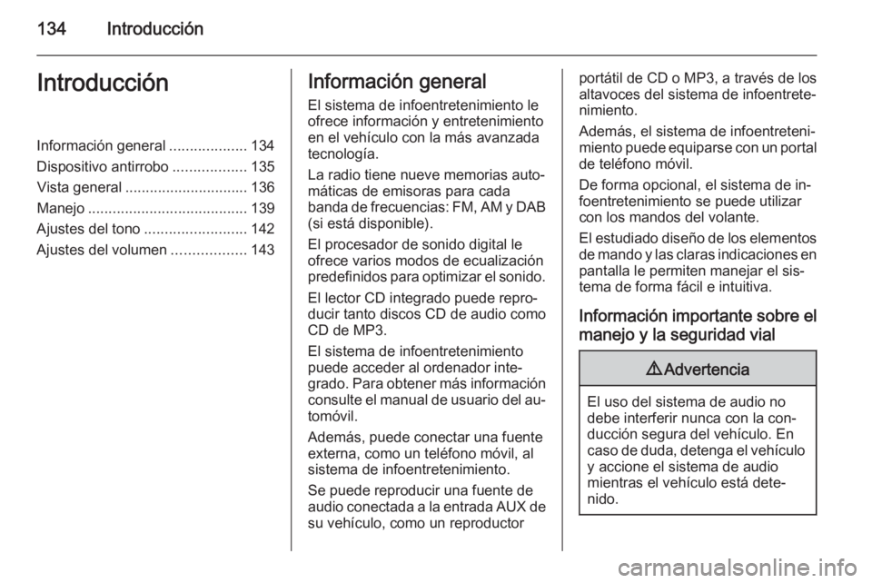 OPEL ZAFIRA B 2014.5  Manual de infoentretenimiento (in Spanish) 134IntroducciónIntroducciónInformación general...................134
Dispositivo antirrobo ..................135
Vista general .............................. 136
Manejo ............................