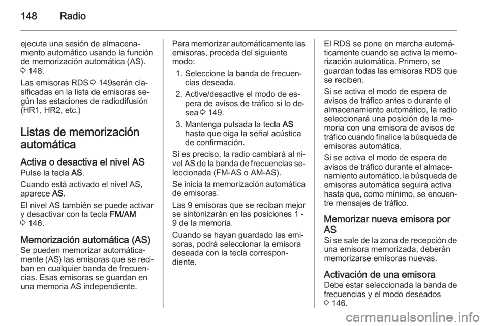 OPEL ZAFIRA B 2014.5  Manual de infoentretenimiento (in Spanish) 148Radio
ejecuta una sesión de almacena‐
miento automático usando la función
de memorización automática (AS). 3  148.
Las emisoras RDS  3 149serán cla‐
sificadas en la lista de emisoras se