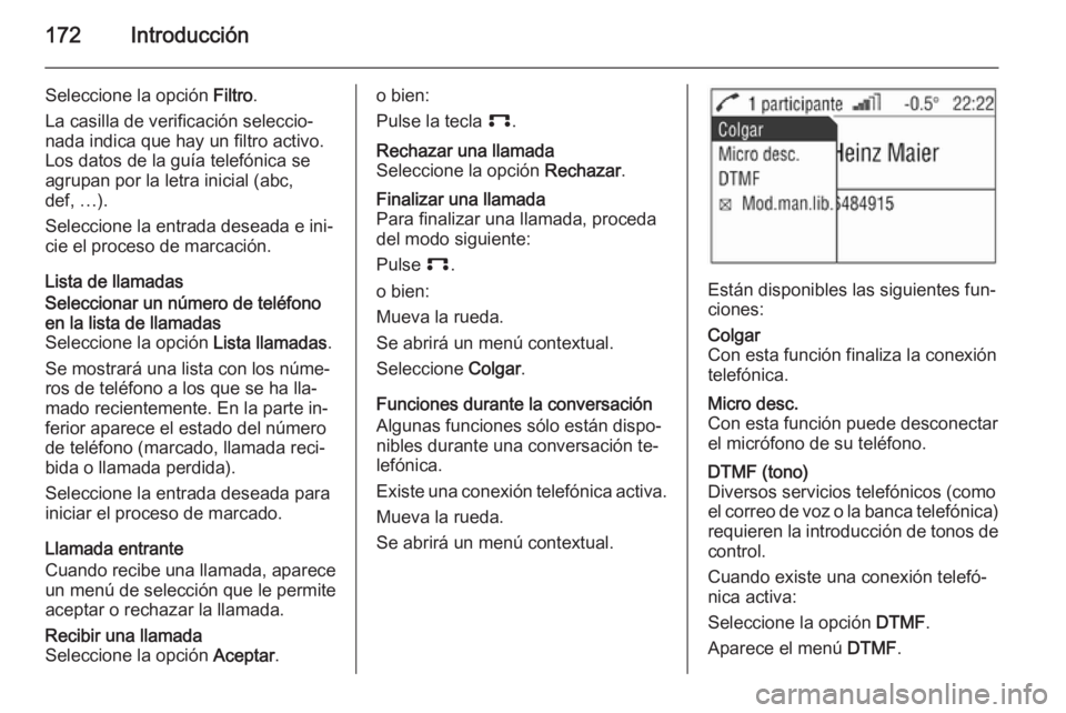 OPEL ZAFIRA B 2014.5  Manual de infoentretenimiento (in Spanish) 172Introducción
Seleccione la opción Filtro.
La casilla de verificación seleccio‐
nada indica que hay un filtro activo.
Los datos de la guía telefónica se
agrupan por la letra inicial (abc,
def