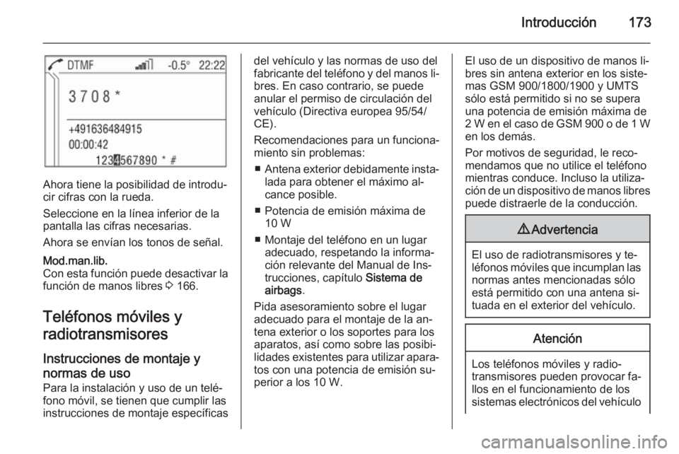 OPEL ZAFIRA B 2014.5  Manual de infoentretenimiento (in Spanish) Introducción173
Ahora tiene la posibilidad de introdu‐
cir cifras con la rueda.
Seleccione en la línea inferior de la
pantalla las cifras necesarias.
Ahora se envían los tonos de señal.
Mod.man.
