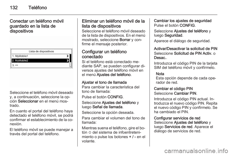 OPEL ZAFIRA C 2014.5  Manual de infoentretenimiento (in Spanish) 132Teléfono
Conectar un teléfono móvil
guardado en la lista de dispositivos
Seleccione el teléfono móvil deseado y, a continuación, seleccione la op‐
ción  Seleccionar  en el menú mos‐
tra