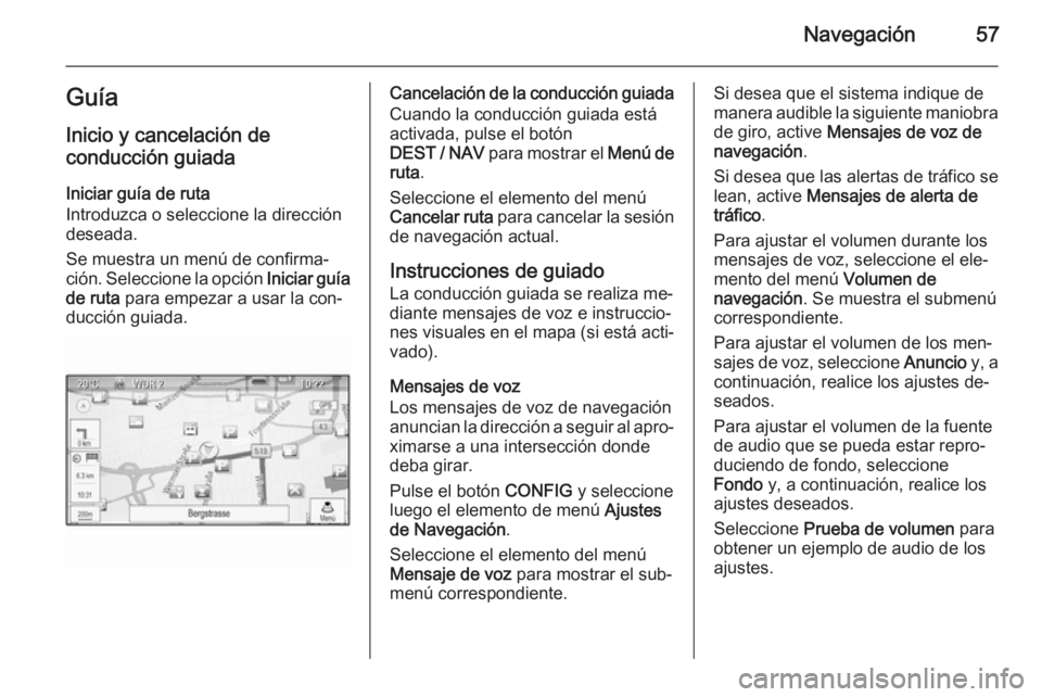 OPEL ZAFIRA C 2014.5 Manual de infoentretenimiento (in Spanish) Navegación57Guía
Inicio y cancelación de
conducción guiada
Iniciar guía de ruta
Introduzca o seleccione la dirección
deseada.
Se muestra un menú de confirma‐
ción. Seleccione la opción Ini OPEL ZAFIRA C 2014.5 Manual de infoentretenimiento (in Spanish) Navegación57Guía
Inicio y cancelación de
conducción guiada
Iniciar guía de ruta
Introduzca o seleccione la dirección
deseada.
Se muestra un menú de confirma‐
ción. Seleccione la opción Ini