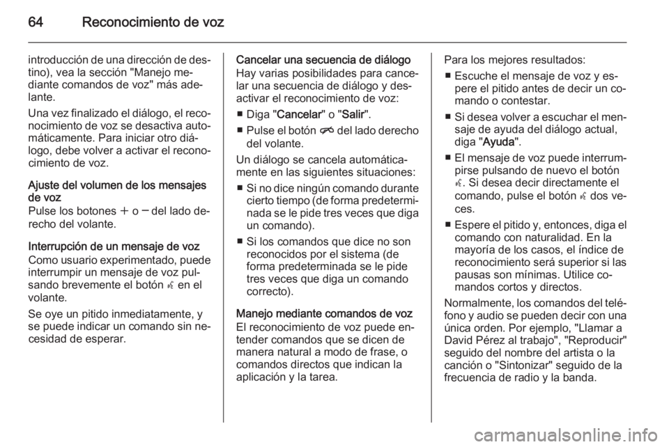 OPEL ZAFIRA C 2014.5 Manual de infoentretenimiento (in Spanish) 64Reconocimiento de voz
introducción de una dirección de des‐tino), vea la sección "Manejo me‐
diante comandos de voz" más ade‐
lante.
Una vez finalizado el diálogo, el reco‐ noci OPEL ZAFIRA C 2014.5 Manual de infoentretenimiento (in Spanish) 64Reconocimiento de voz
introducción de una dirección de des‐tino), vea la sección "Manejo me‐
diante comandos de voz" más ade‐
lante.
Una vez finalizado el diálogo, el reco‐ noci