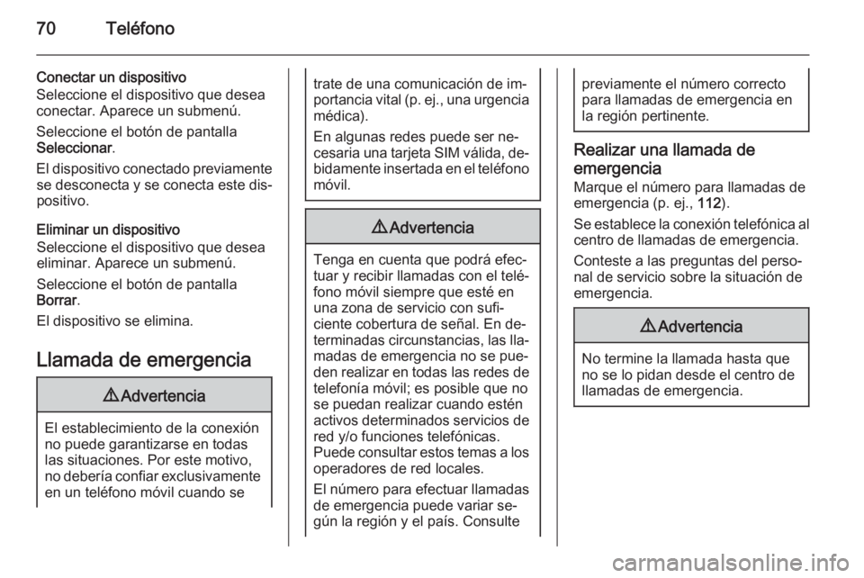 OPEL ZAFIRA C 2014.5 Manual de infoentretenimiento (in Spanish) 70Teléfono
Conectar un dispositivo
Seleccione el dispositivo que desea
conectar. Aparece un submenú.
Seleccione el botón de pantalla
Seleccionar .
El dispositivo conectado previamente se desconecta OPEL ZAFIRA C 2014.5 Manual de infoentretenimiento (in Spanish) 70Teléfono
Conectar un dispositivo
Seleccione el dispositivo que desea
conectar. Aparece un submenú.
Seleccione el botón de pantalla
Seleccionar .
El dispositivo conectado previamente se desconecta