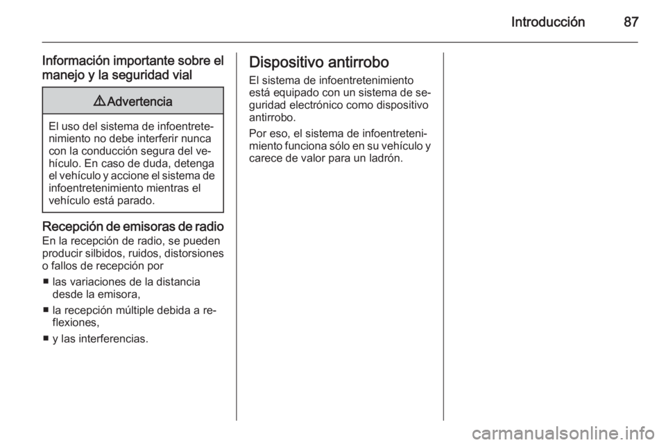 OPEL ZAFIRA C 2014.5  Manual de infoentretenimiento (in Spanish) Introducción87
Información importante sobre el
manejo y la seguridad vial9 Advertencia
El uso del sistema de infoentrete‐
nimiento no debe interferir nunca
con la conducción segura del ve‐
híc