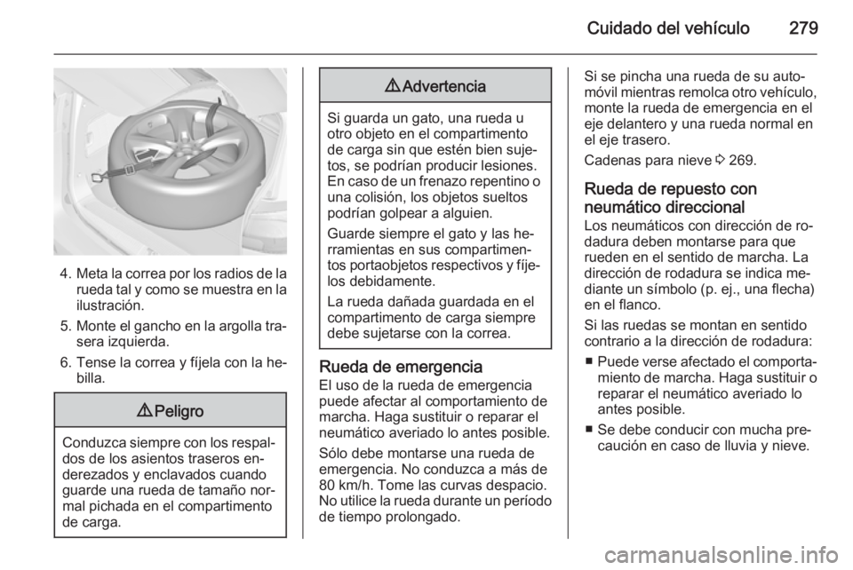 OPEL ZAFIRA C 2015  Manual de Instrucciones (in Spanish) Cuidado del vehículo279
4.Meta la correa por los radios de la
rueda tal y como se muestra en la ilustración.
5. Monte el gancho en la argolla tra‐
sera izquierda.
6. Tense la correa y fíjela con 