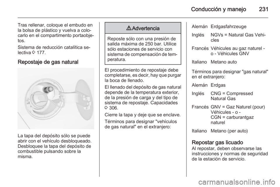 OPEL ZAFIRA C 2015.5 Manual de Instrucciones (in Spanish) Conducción y manejo231
Tras rellenar, coloque el embudo en
la bolsa de plástico y vuelva a colo‐ carlo en el compartimento portaobje‐
tos.
Sistema de reducción catalítica se‐
lectiva 3 177. OPEL ZAFIRA C 2015.5 Manual de Instrucciones (in Spanish) Conducción y manejo231
Tras rellenar, coloque el embudo en
la bolsa de plástico y vuelva a colo‐ carlo en el compartimento portaobje‐
tos.
Sistema de reducción catalítica se‐
lectiva 3 177.