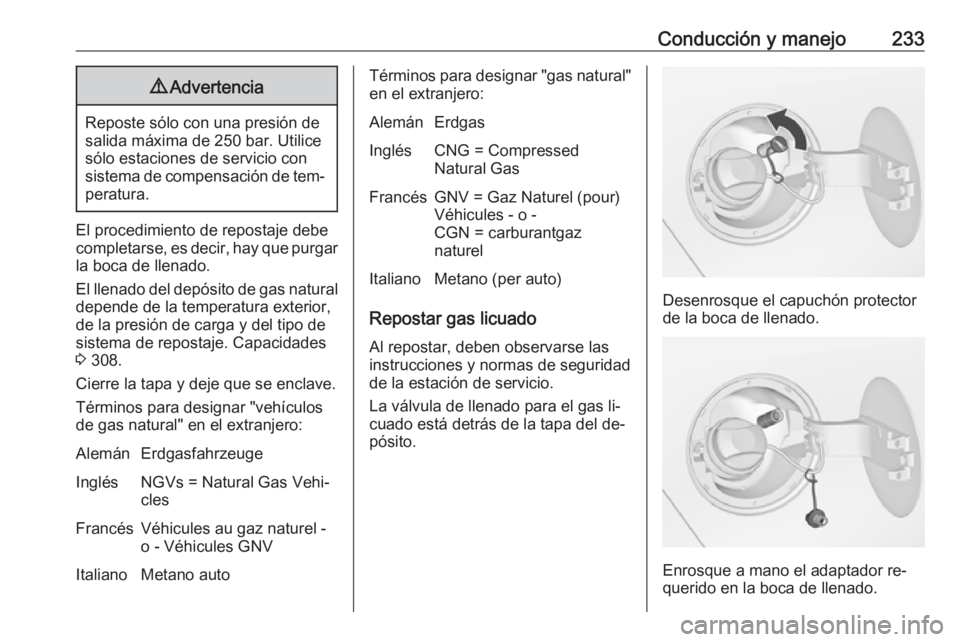 OPEL ZAFIRA C 2016 Manual de Instrucciones (in Spanish) Conducción y manejo2339Advertencia
Reposte sólo con una presión de
salida máxima de 250 bar. Utilice
sólo estaciones de servicio con
sistema de compensación de tem‐ peratura.
El procedimiento OPEL ZAFIRA C 2016 Manual de Instrucciones (in Spanish) Conducción y manejo2339Advertencia
Reposte sólo con una presión de
salida máxima de 250 bar. Utilice
sólo estaciones de servicio con
sistema de compensación de tem‐ peratura.
El procedimiento