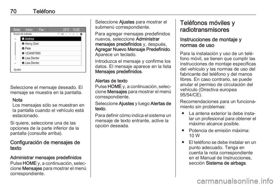 OPEL ZAFIRA C 2017  Manual de infoentretenimiento (in Spanish) 70Teléfono
Seleccione el mensaje deseado. El
mensaje se muestra en la pantalla.
Nota
Los mensajes sólo se muestran en la pantalla cuando el vehículo está
estacionado.
Si quiere, seleccione una de 